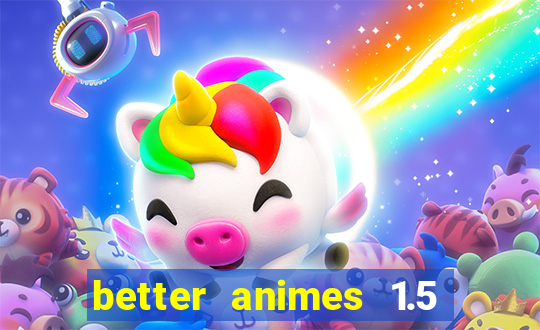 better animes 1.5 apk download